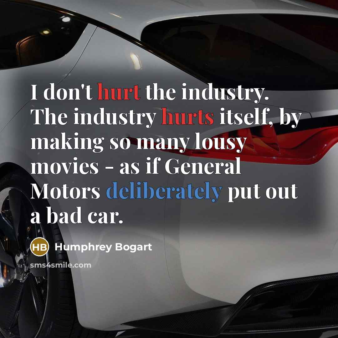 “I don't hurt the industry. The industry hurts itself, by…” quote by Humphrey Bogart
