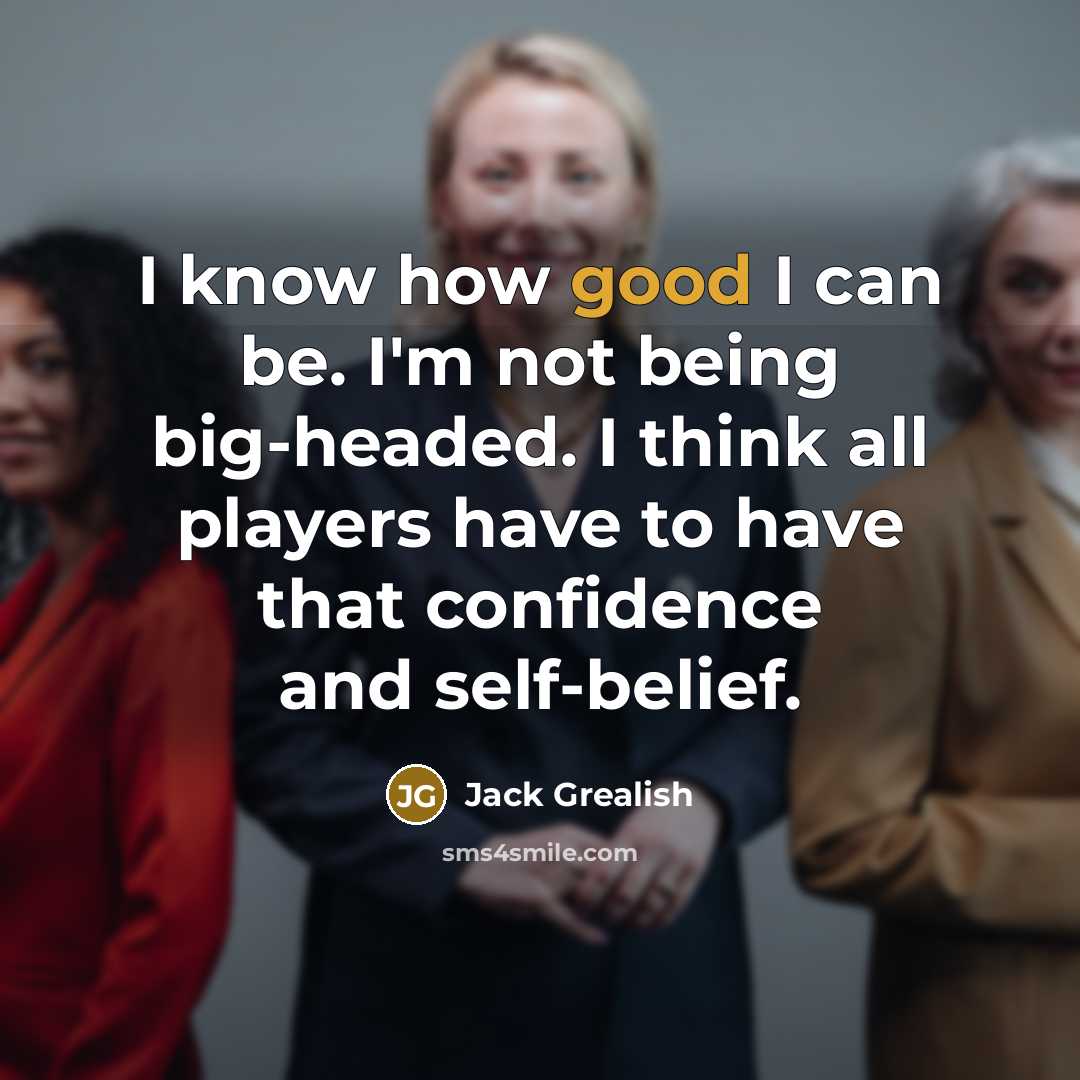“I know how good I can be. I'm not being…” quote by Jack Grealish