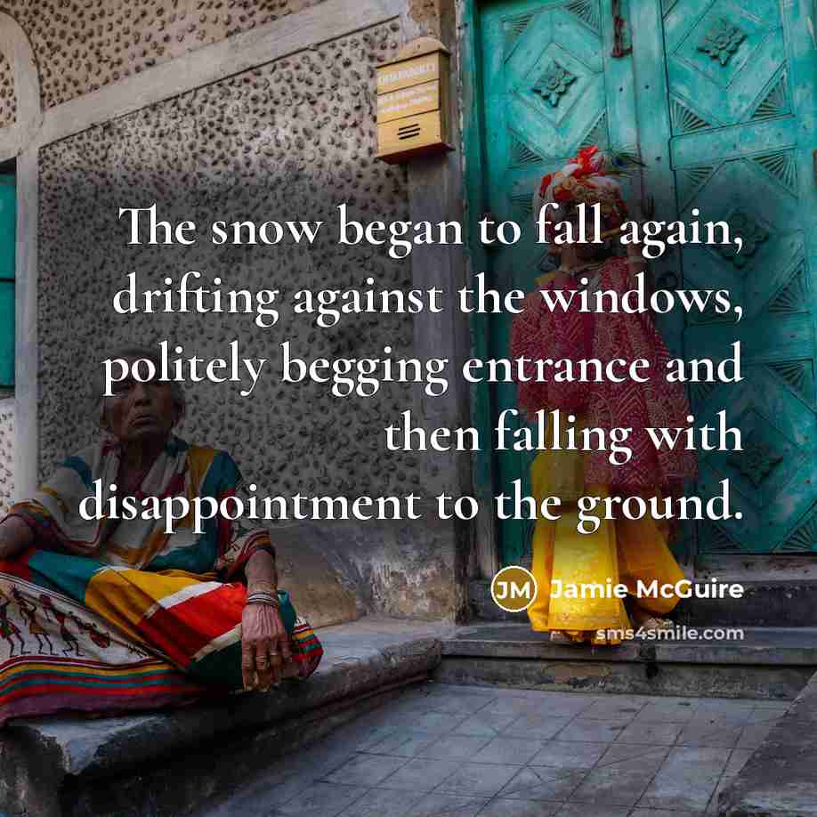 “The snow began to fall again, drifting against the windows,…” quote by Jamie McGuire