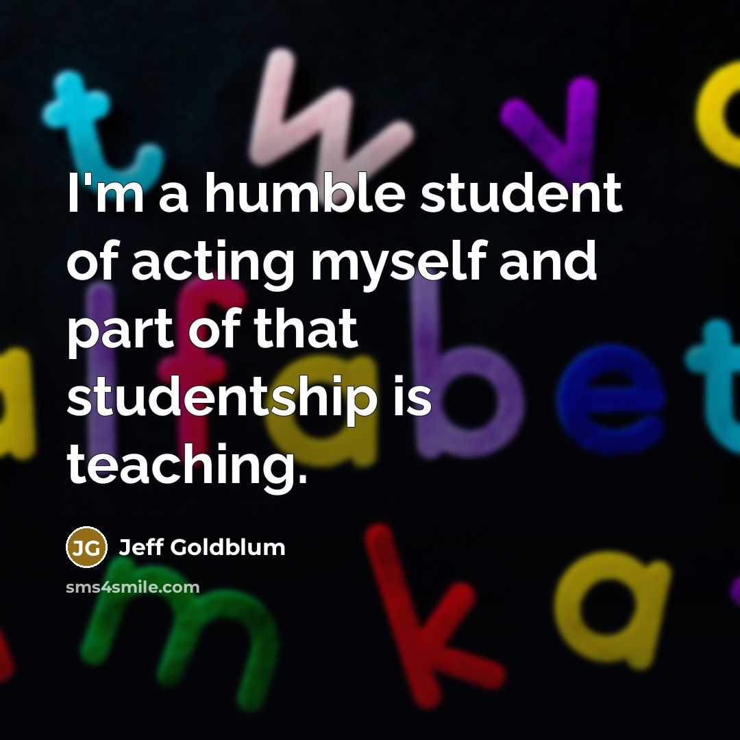 “I'm a humble student of acting myself and part of…” quote by Jeff Goldblum