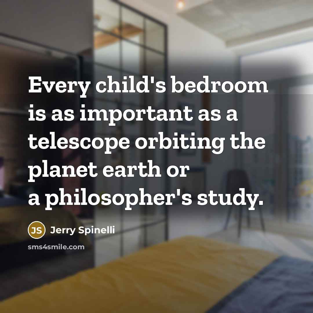 “Every child's bedroom is as important as a telescope orbiting…” quote by Jerry Spinelli