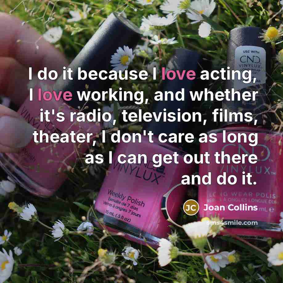 “I do it because I love acting, I love working,…” quote by Joan Collins