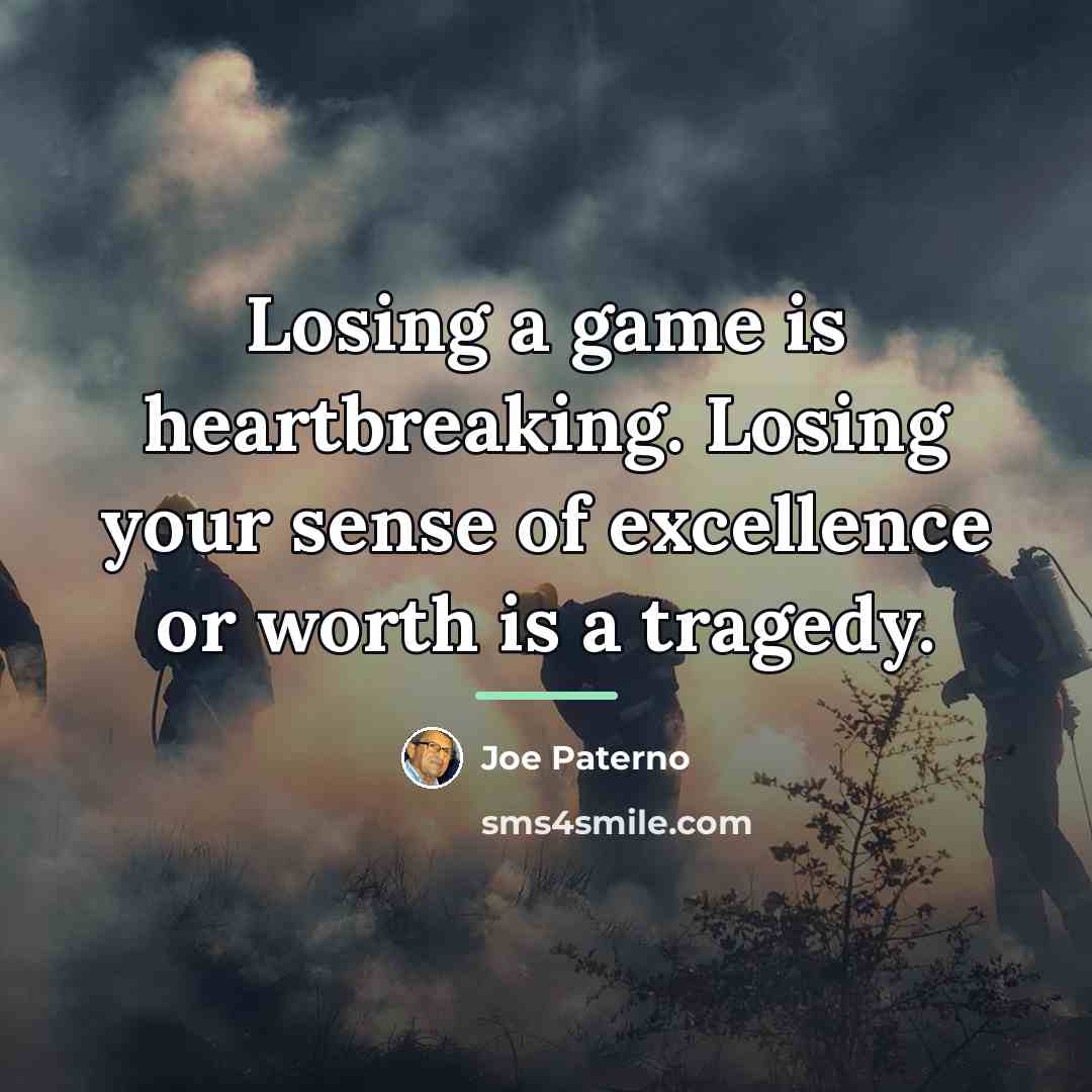 “Losing a game is heartbreaking. Losing your sense of excellence…” quote by Joe Paterno