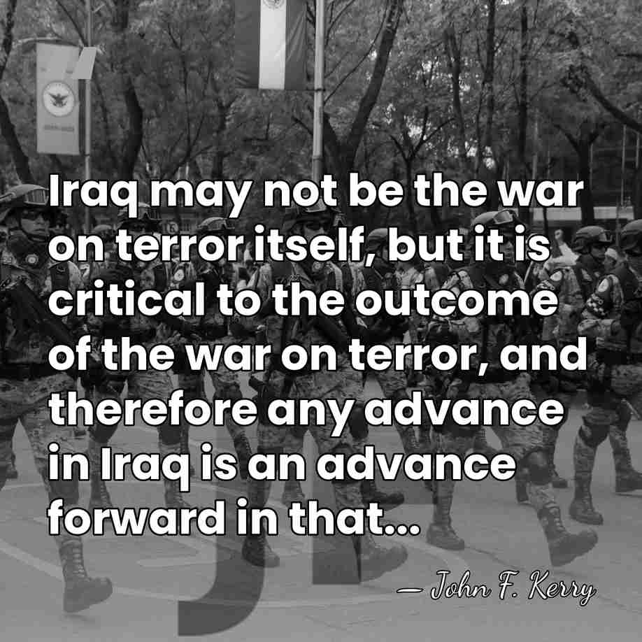 Iraq may not be the war on terror itself, but it is&hellip; - John F. Kerry