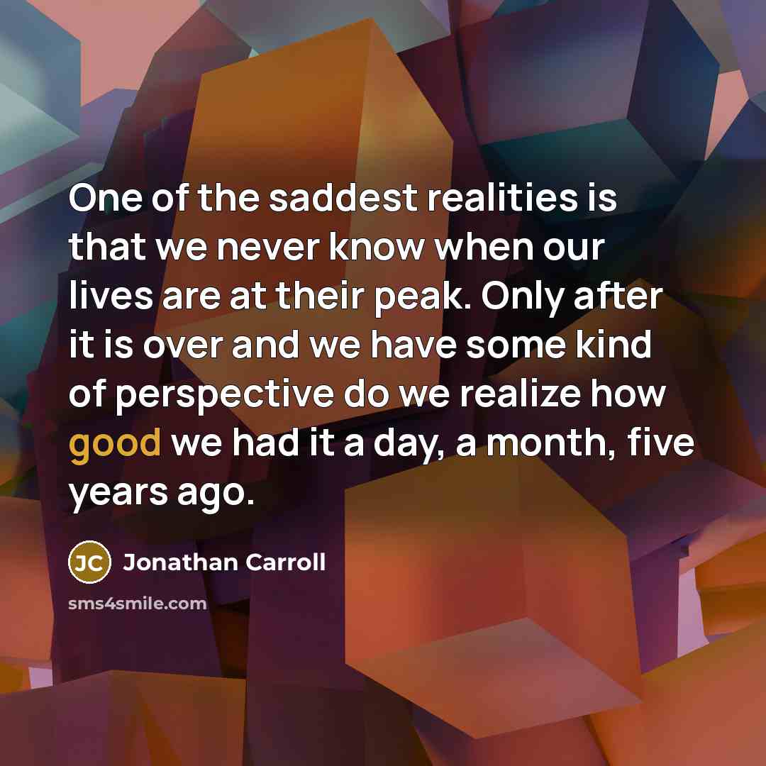 “One of the saddest realities is that we never know…” quote by Jonathan Carroll