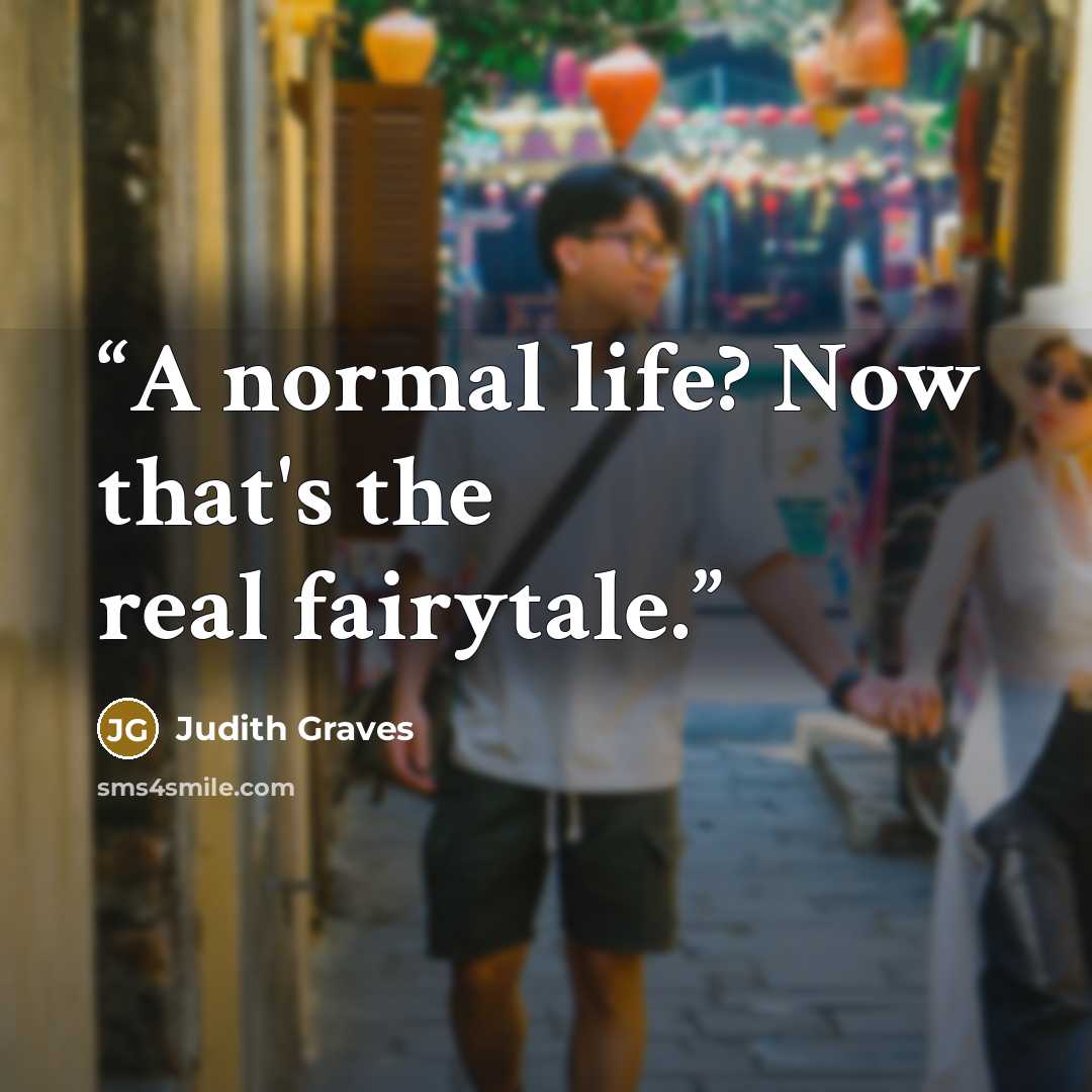 “A normal life? Now that's the real fairytale.” quote by Judith Graves