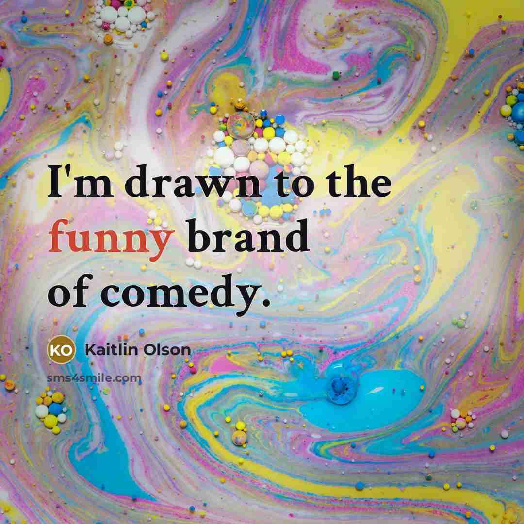 “I'm drawn to the funny brand of comedy.…” quote by Kaitlin Olson