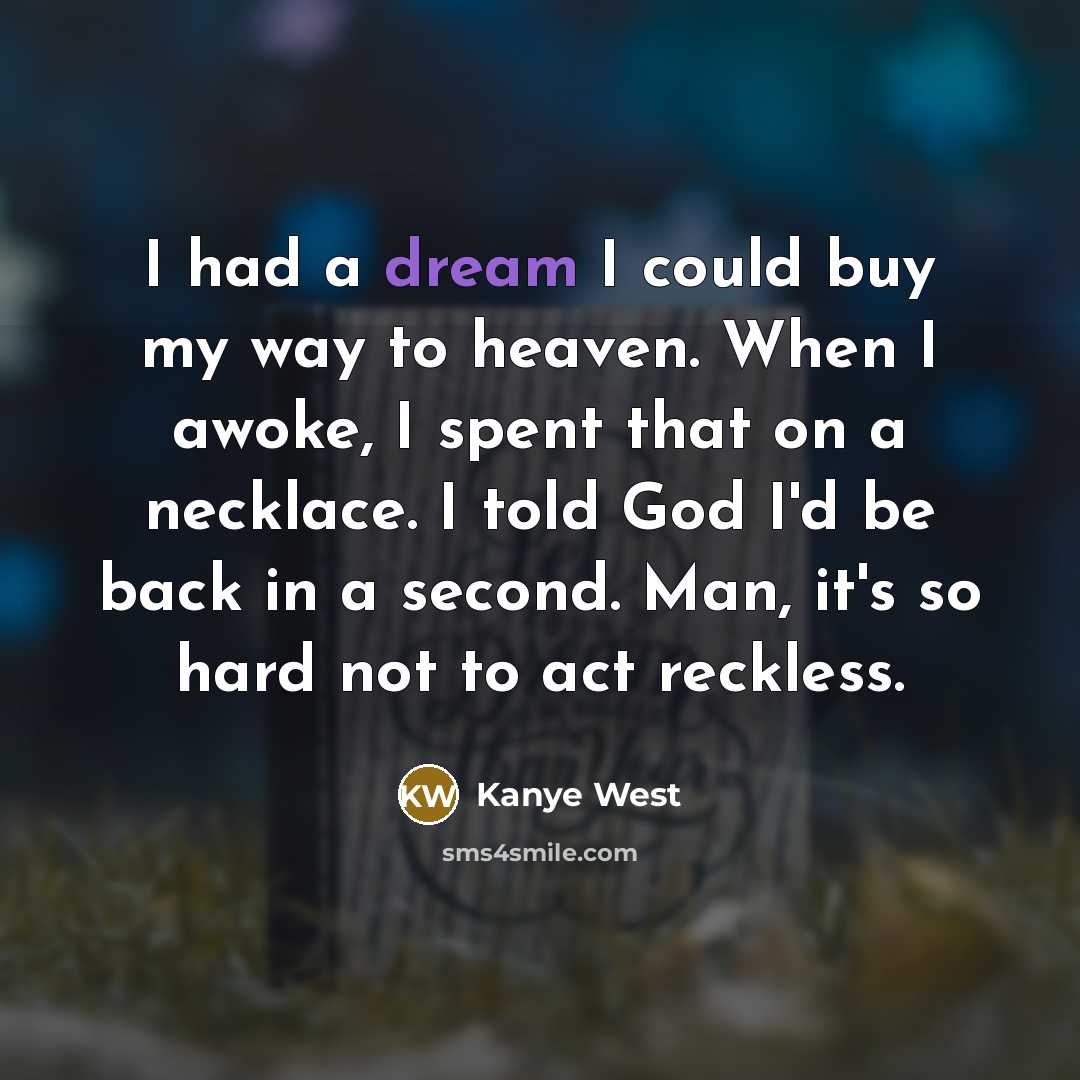“I had a dream I could buy my way to…” quote by Kanye West