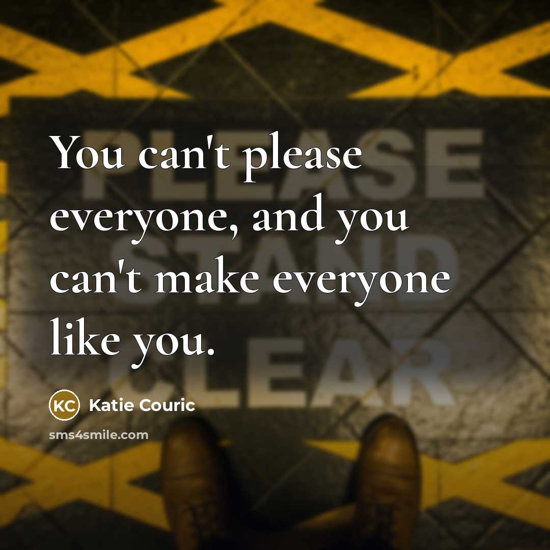 “You can't please everyone, and you can't make everyone like…” quote by Katie Couric