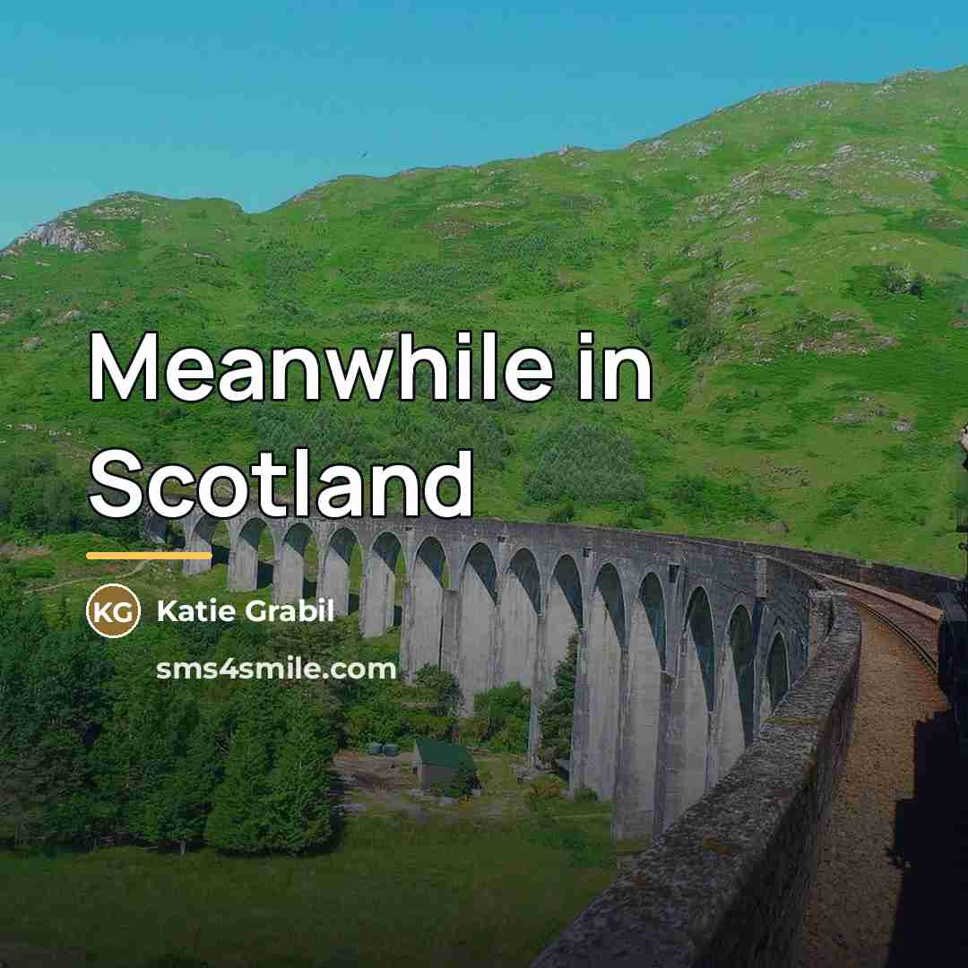 “Meanwhile in Scotland…” quote by Katie Grabil