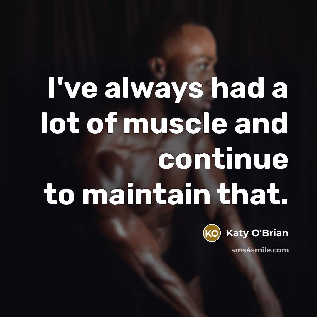 “I've always had a lot of muscle and continue to…” quote by Katy O'Brian