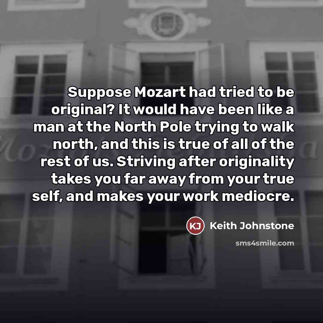 “Suppose Mozart had tried to be original? It would have…” quote by Keith Johnstone
