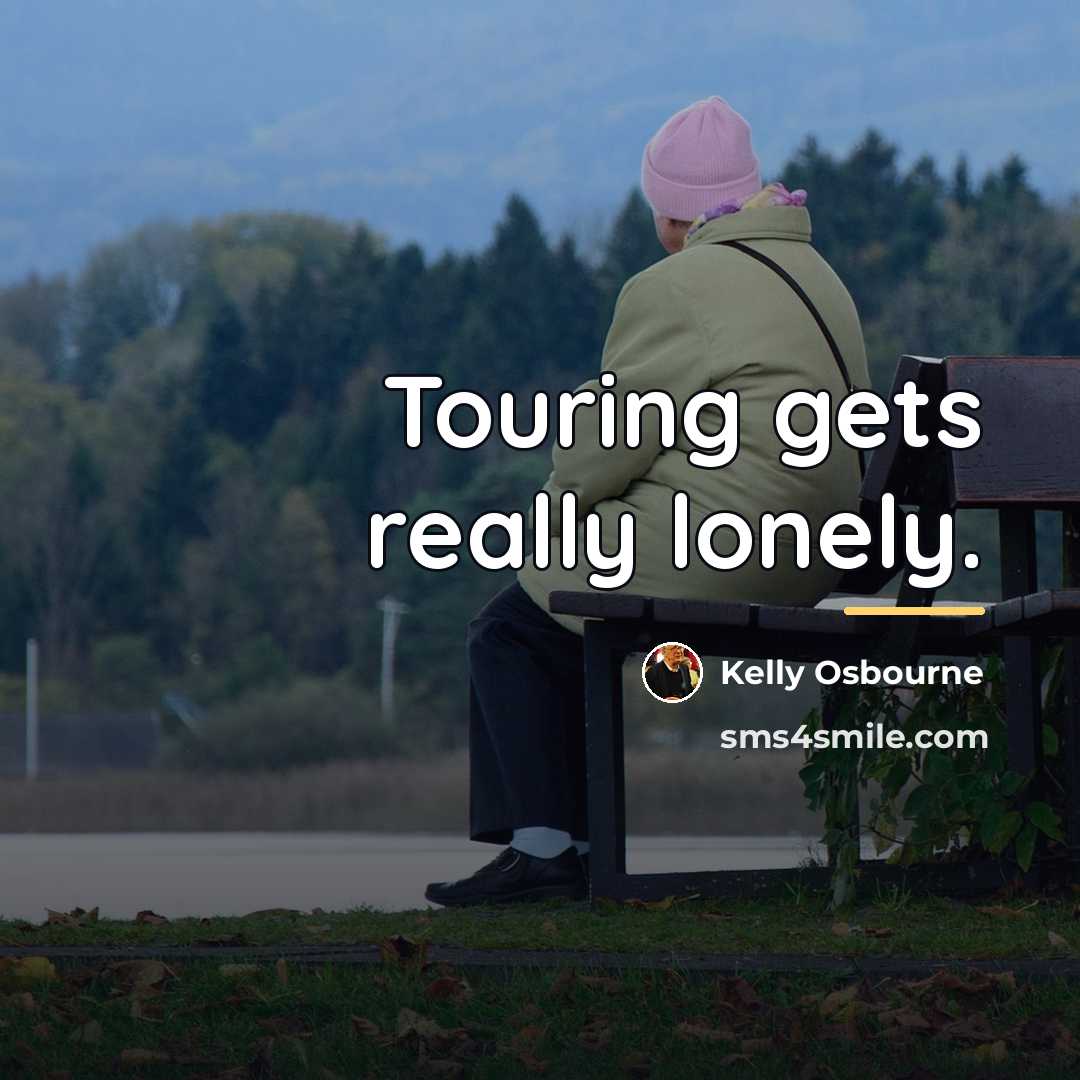 “Touring gets really lonely.…” quote by Kelly Osbourne