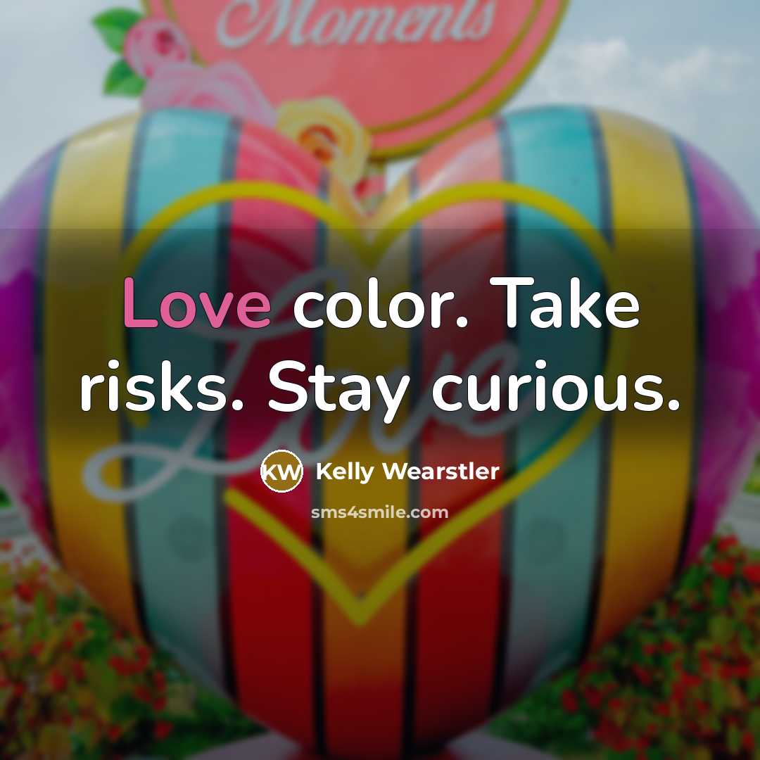 “Love color. Take risks. Stay curious.…” quote by Kelly Wearstler