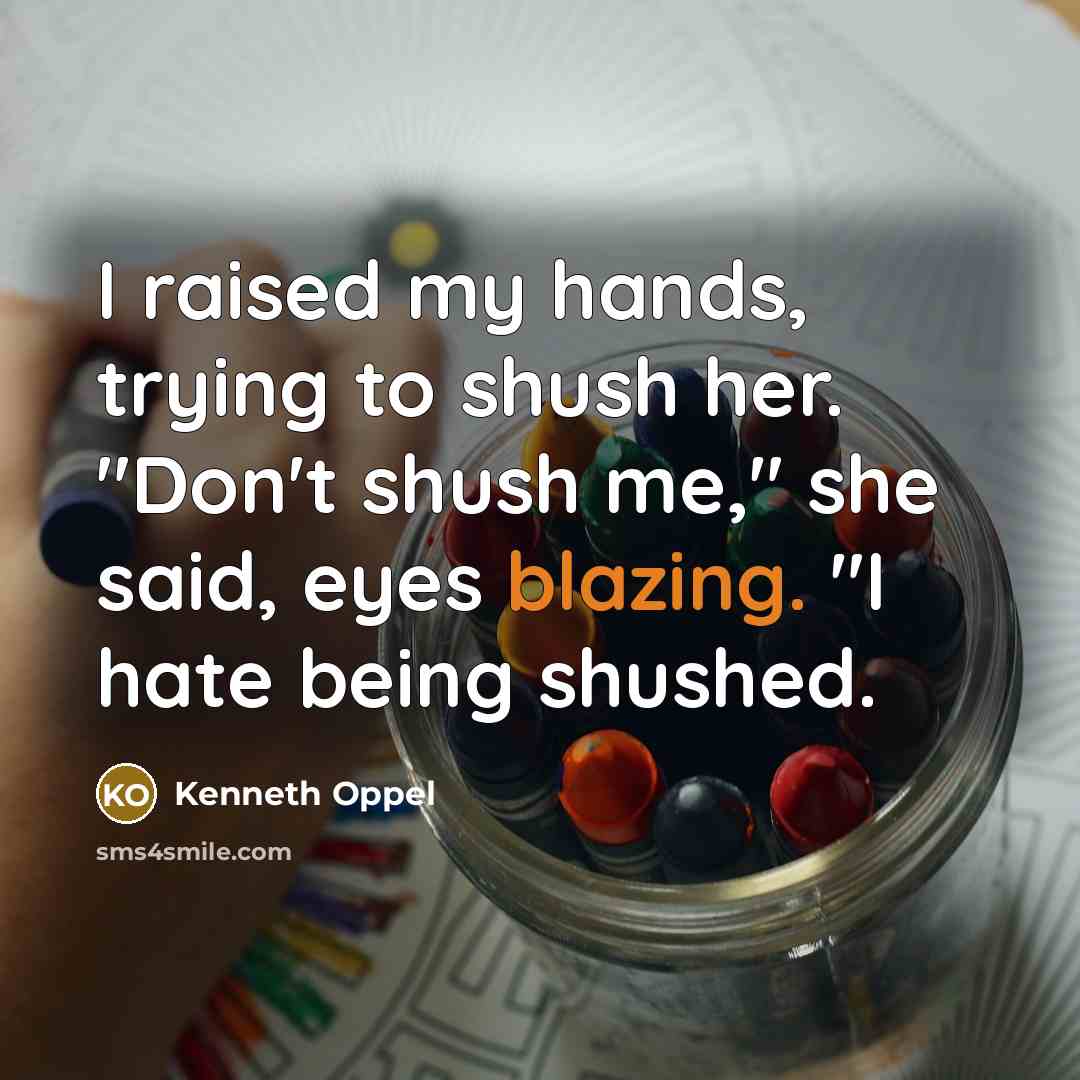 “I raised my hands, trying to shush her. "Don't shush…” quote by Kenneth Oppel