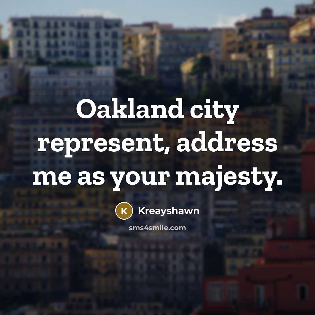 “Oakland city represent, address me as your majesty.…” quote by Kreayshawn