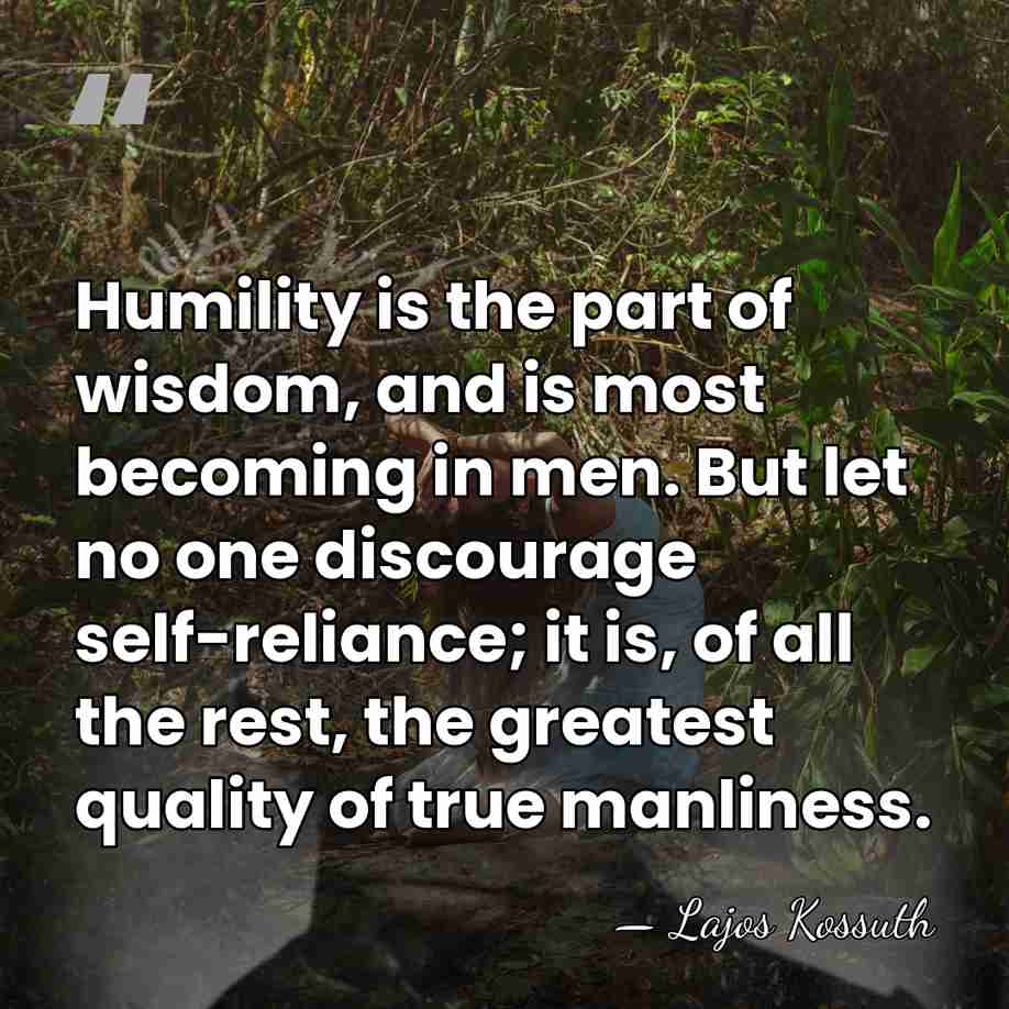 Humility is the part of wisdom, and is most becoming in men.&hellip; - Lajos Kossuth