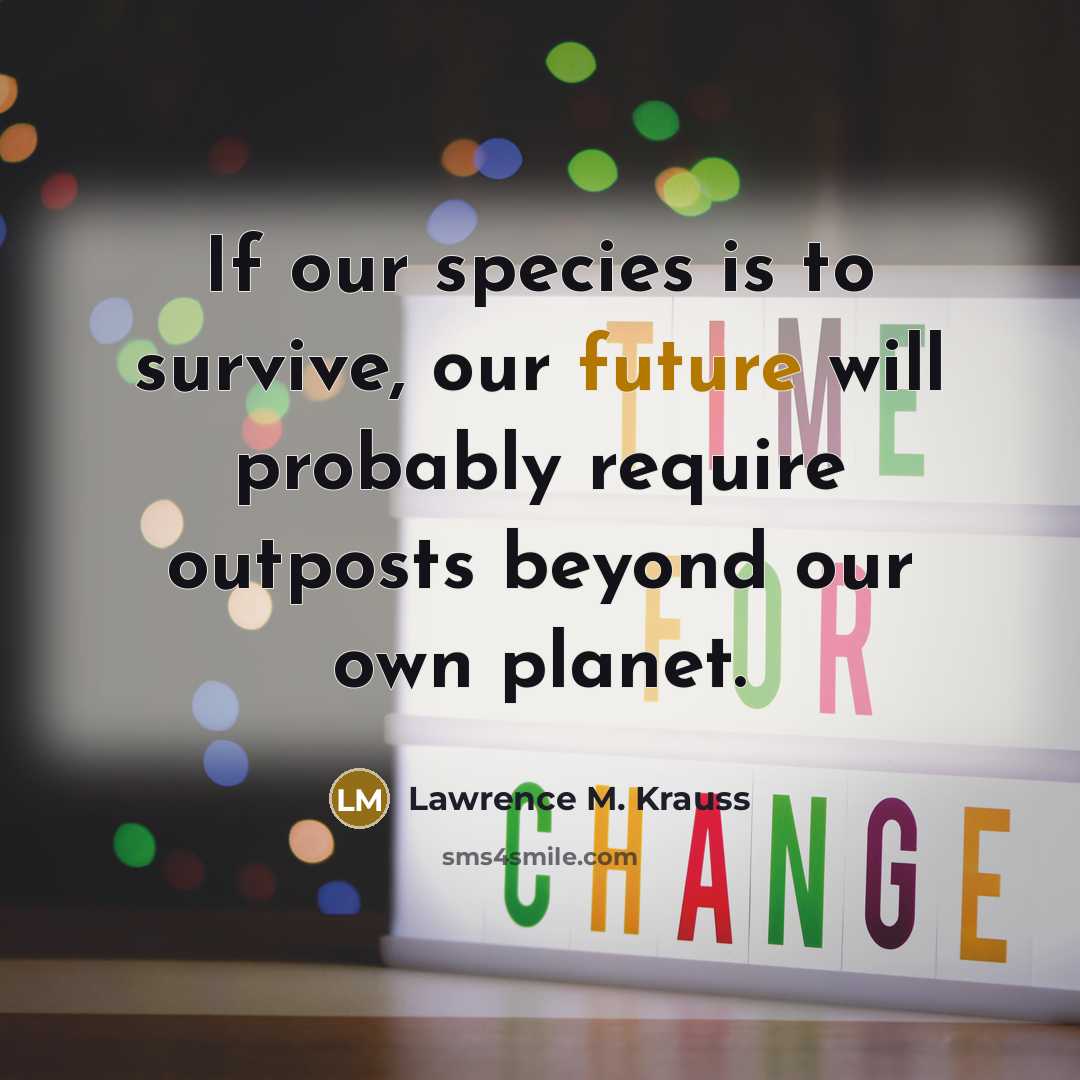 “If our species is to survive, our future will probably…” quote by Lawrence M. Krauss