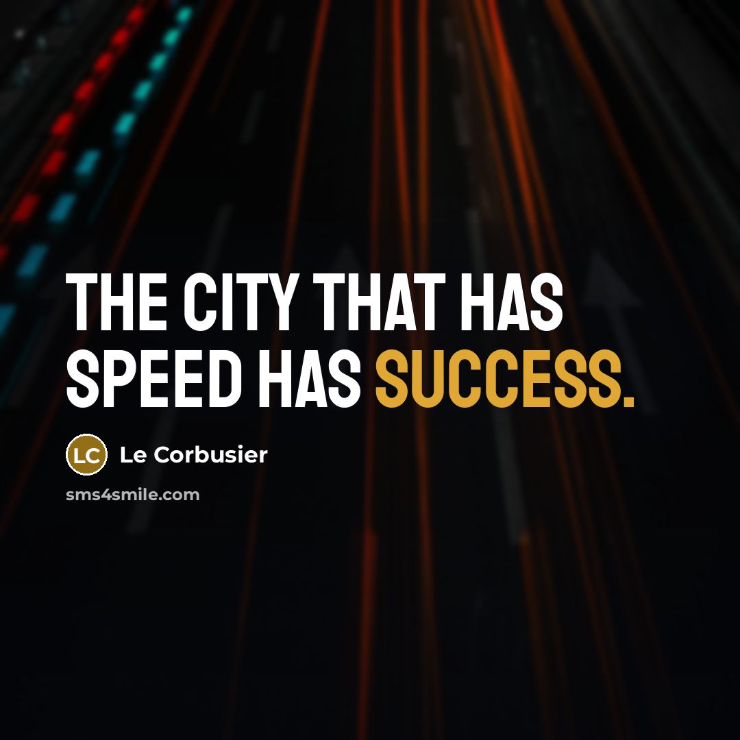 “The city that has speed has success.…” quote by Le Corbusier