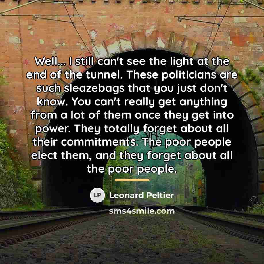 “Well... I still can't see the light at the end…” quote by Leonard Peltier