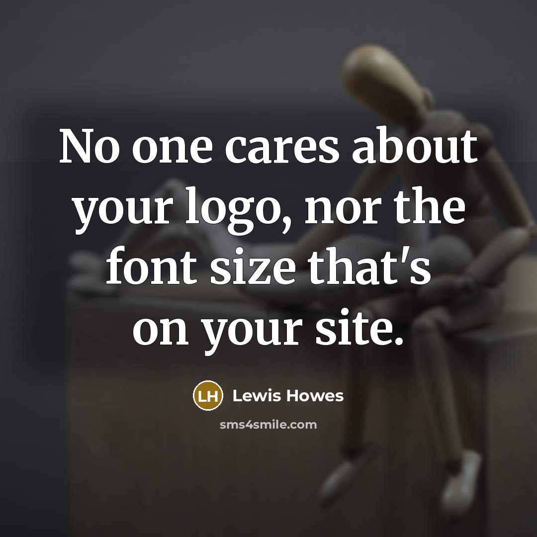 “No one cares about your logo, nor the font size…” quote by Lewis Howes