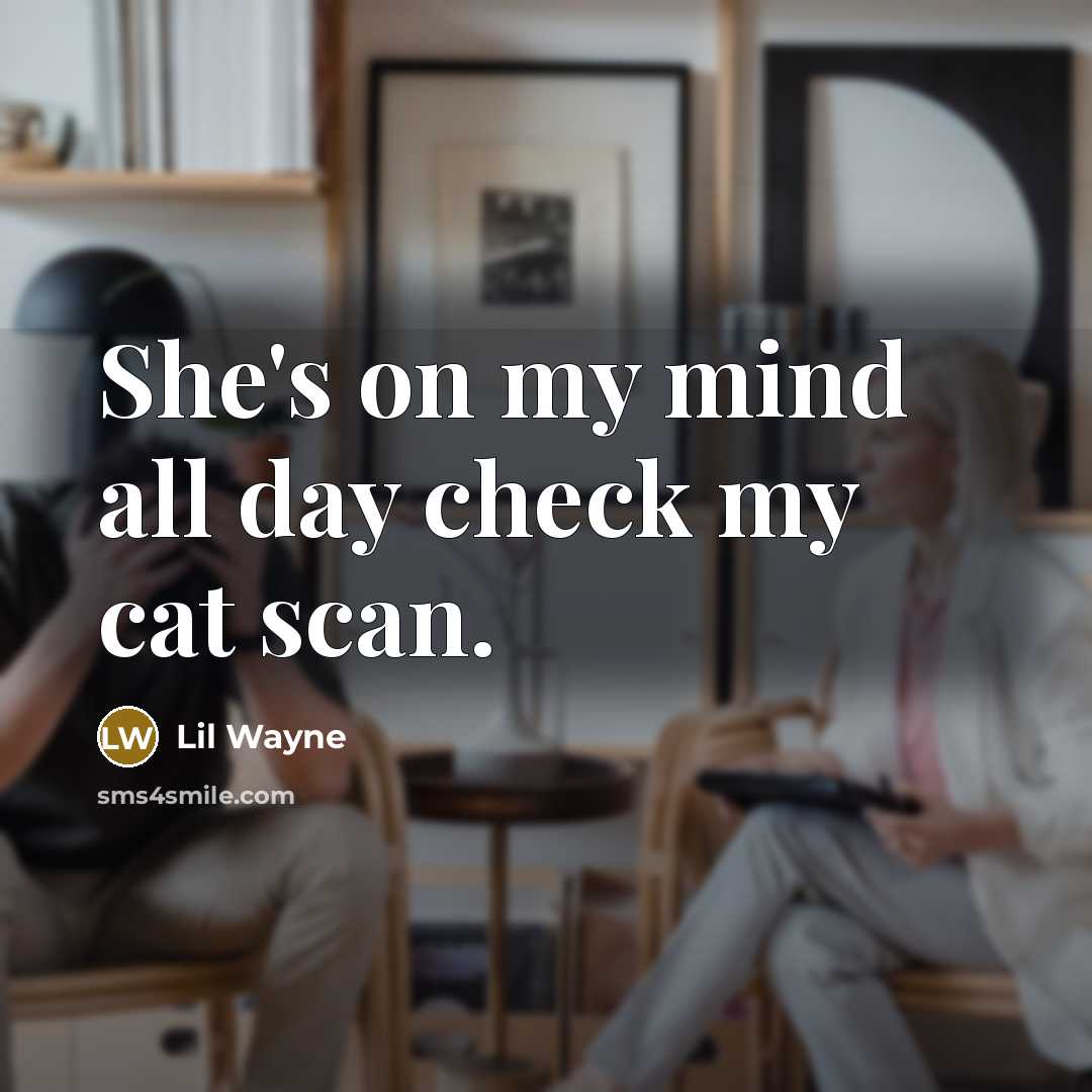 “She's on my mind all day check my cat scan.…” quote by Lil Wayne