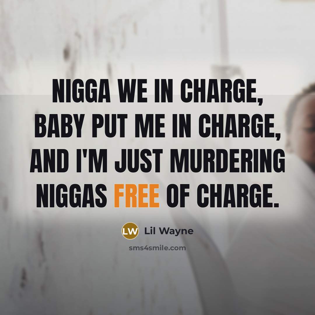 “Nigga we in charge, baby put me in charge, and…” quote by Lil Wayne