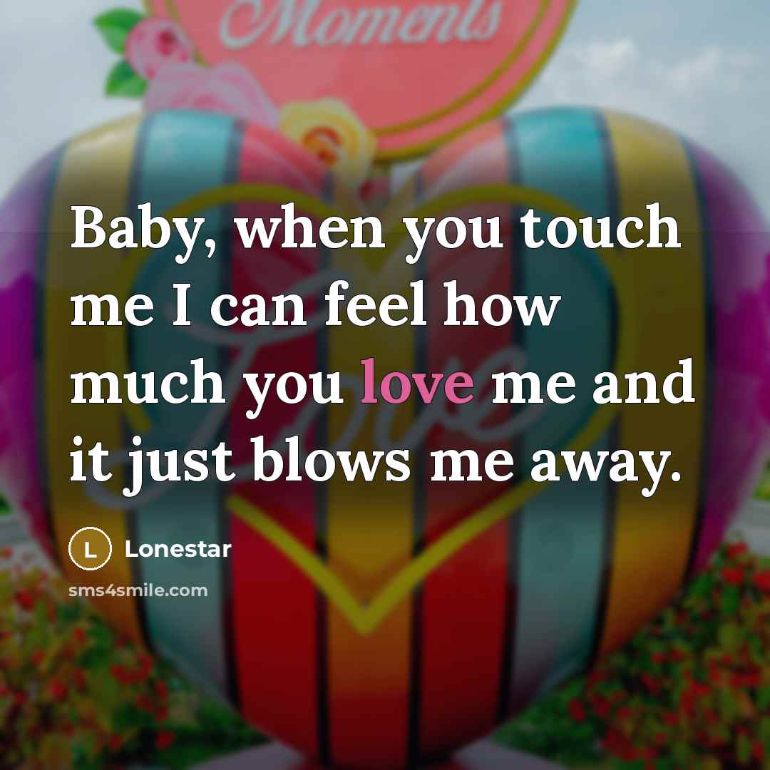“Baby, when you touch me I can feel how much…” quote by Lonestar