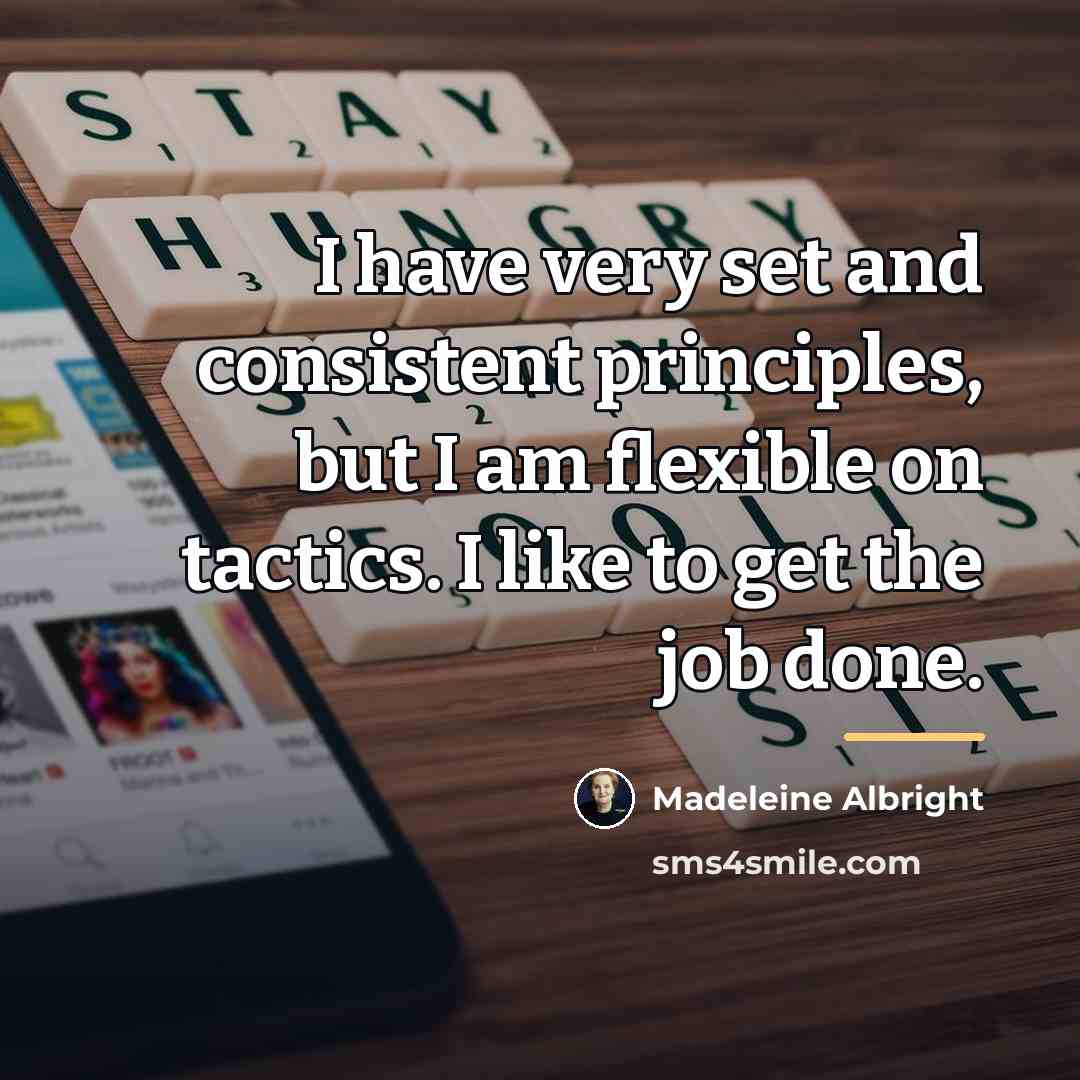 “I have very set and consistent principles, but I am…” quote by Madeleine Albright