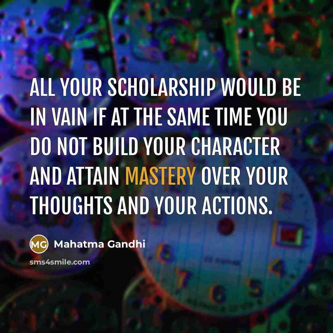 “All your scholarship would be in vain if at the…” quote by Mahatma Gandhi