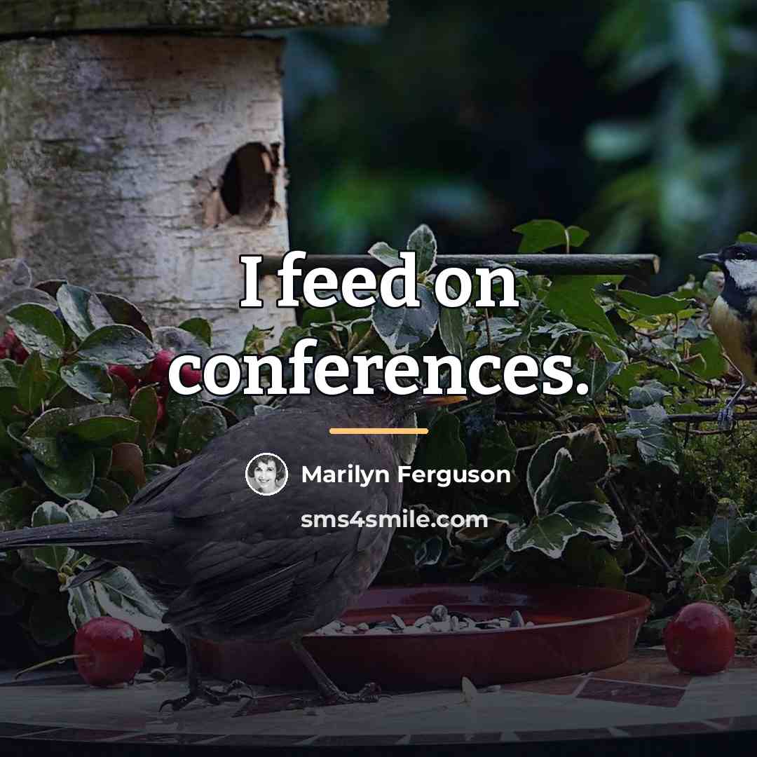 “I feed on conferences.…” quote by Marilyn Ferguson