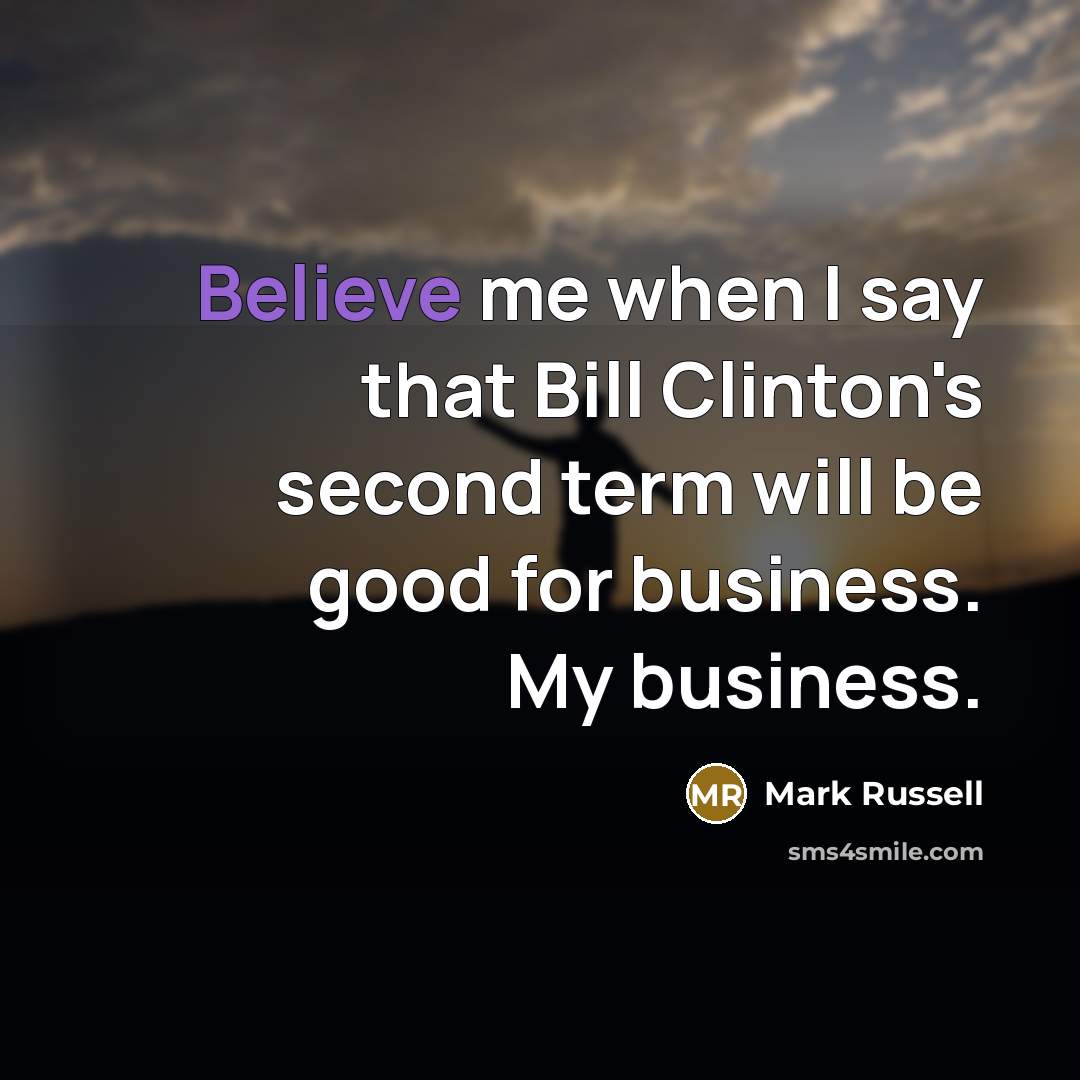 “Believe me when I say that Bill Clinton's second term…” quote by Mark Russell