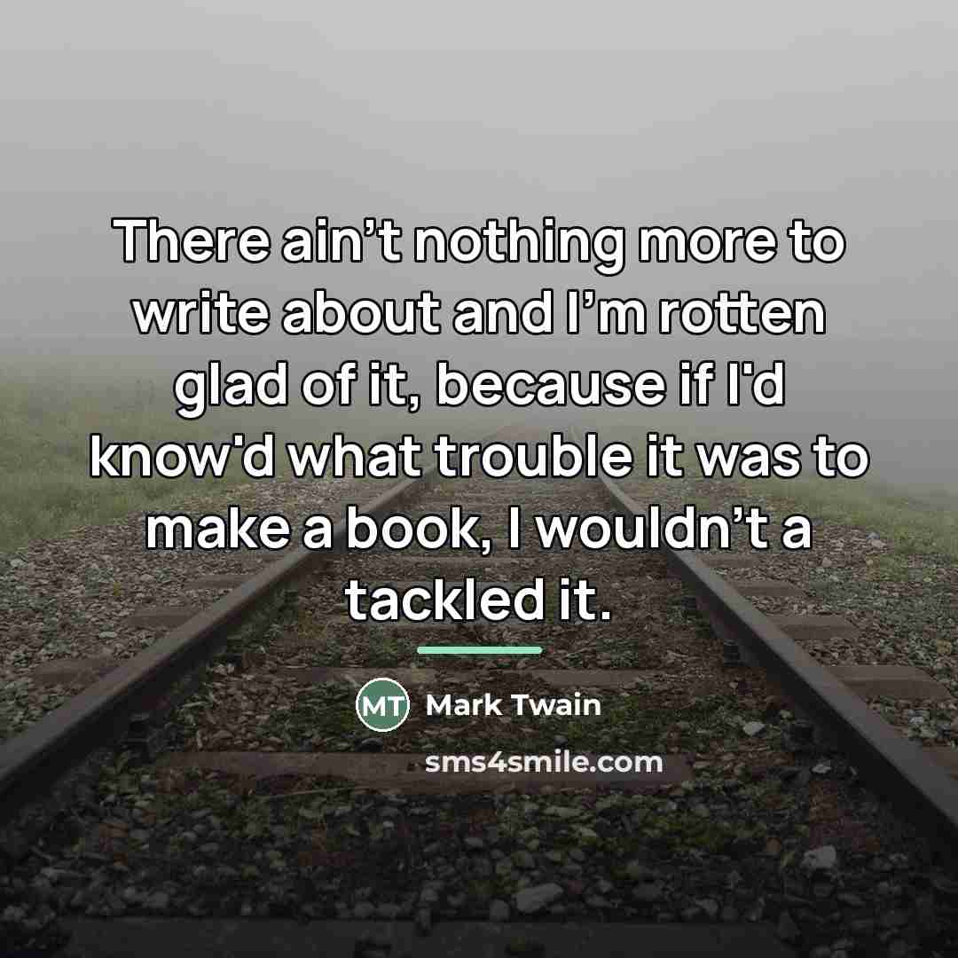 “There ain't nothing more to write about and I'm rotten…” quote by Mark Twain