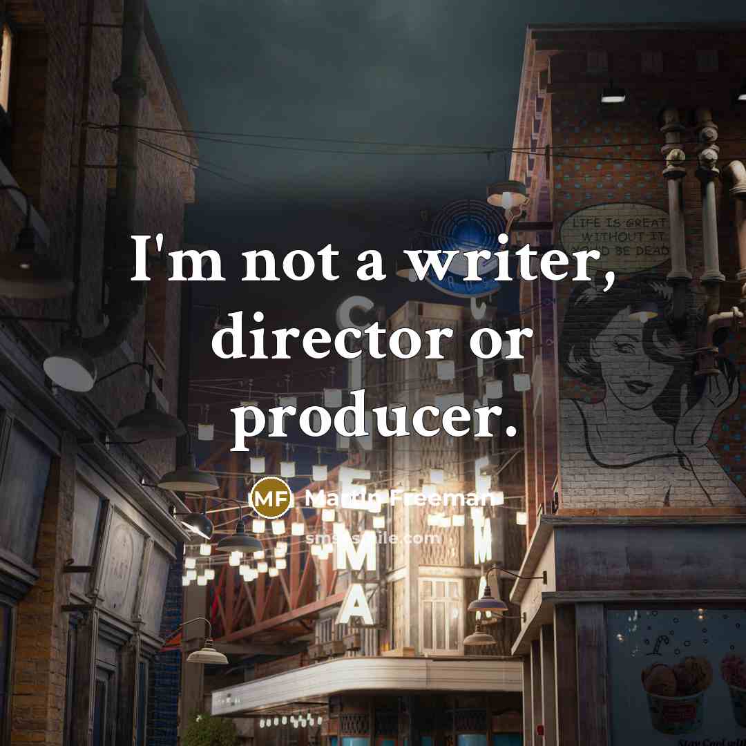 “I'm not a writer, director or producer.…” quote by Martin Freeman
