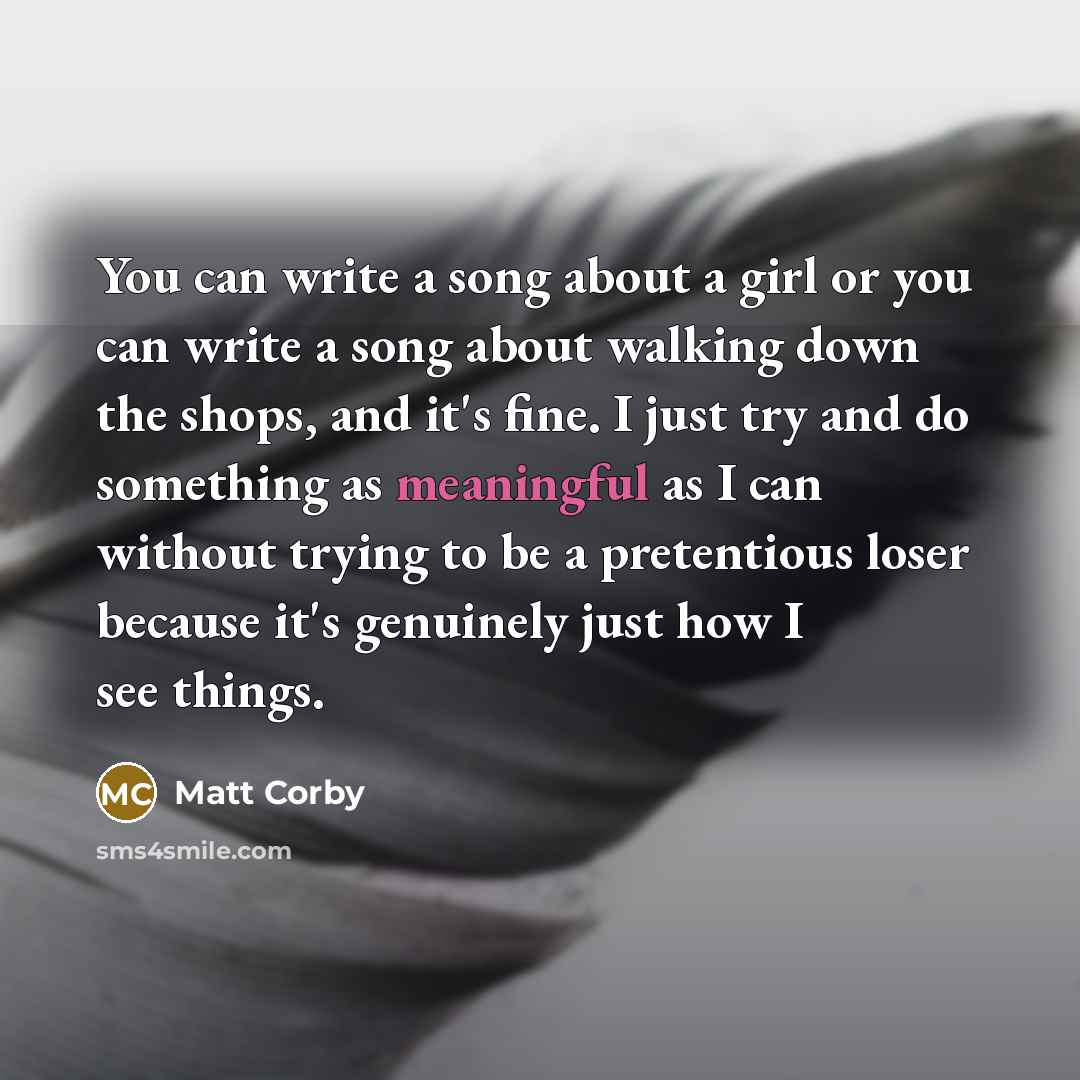 “You can write a song about a girl or you…” quote by Matt Corby