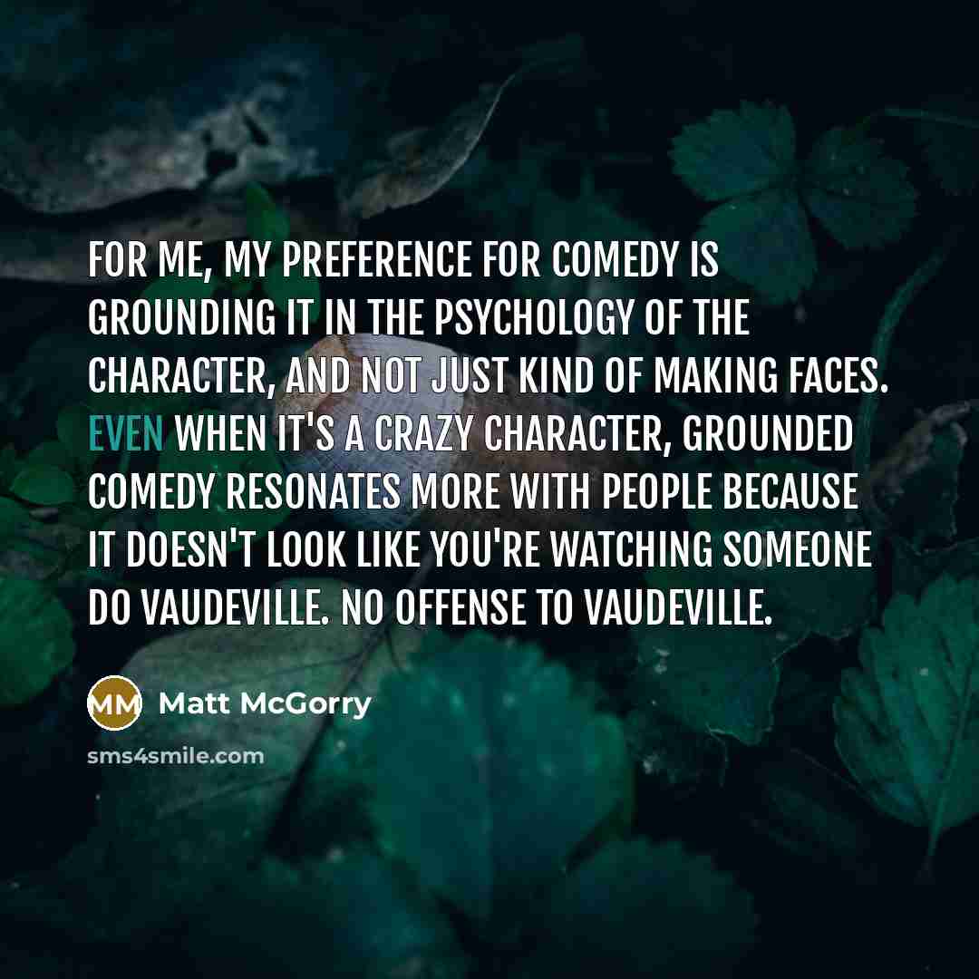 “For me, my preference for comedy is grounding it in…” quote by Matt McGorry