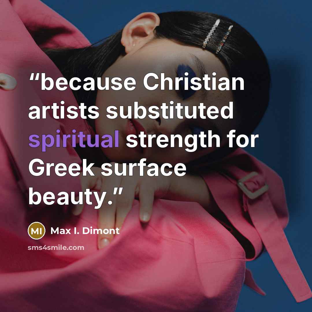 “because Christian artists substituted spiritual strength for Greek surface beauty.” quote by Max I. Dimont