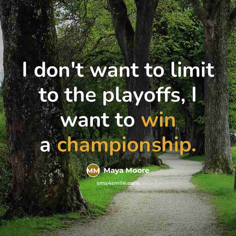 “I don't want to limit to the playoffs, I want…” quote by Maya Moore