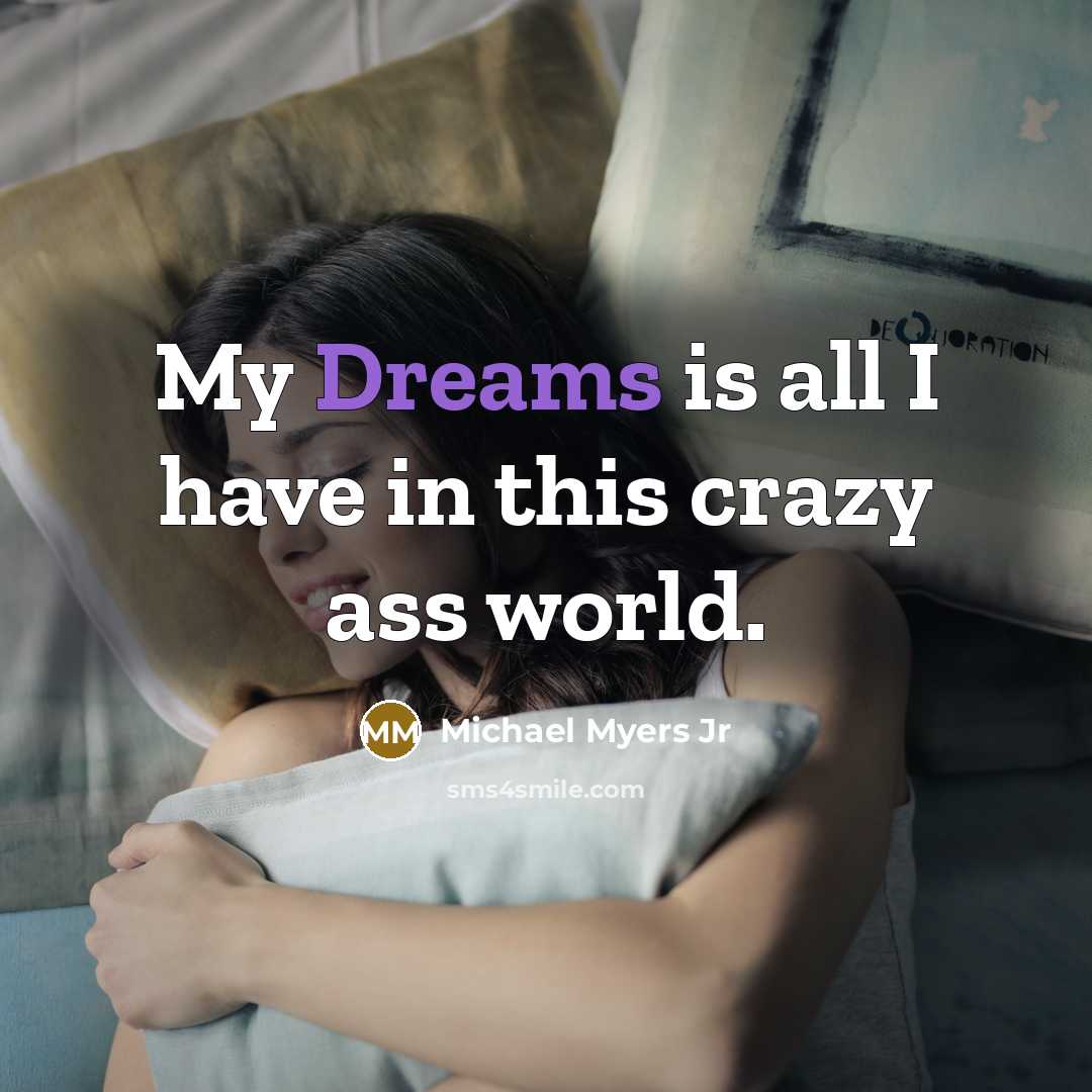“My Dreams is all I have in this crazy ass…” quote by Michael Myers Jr