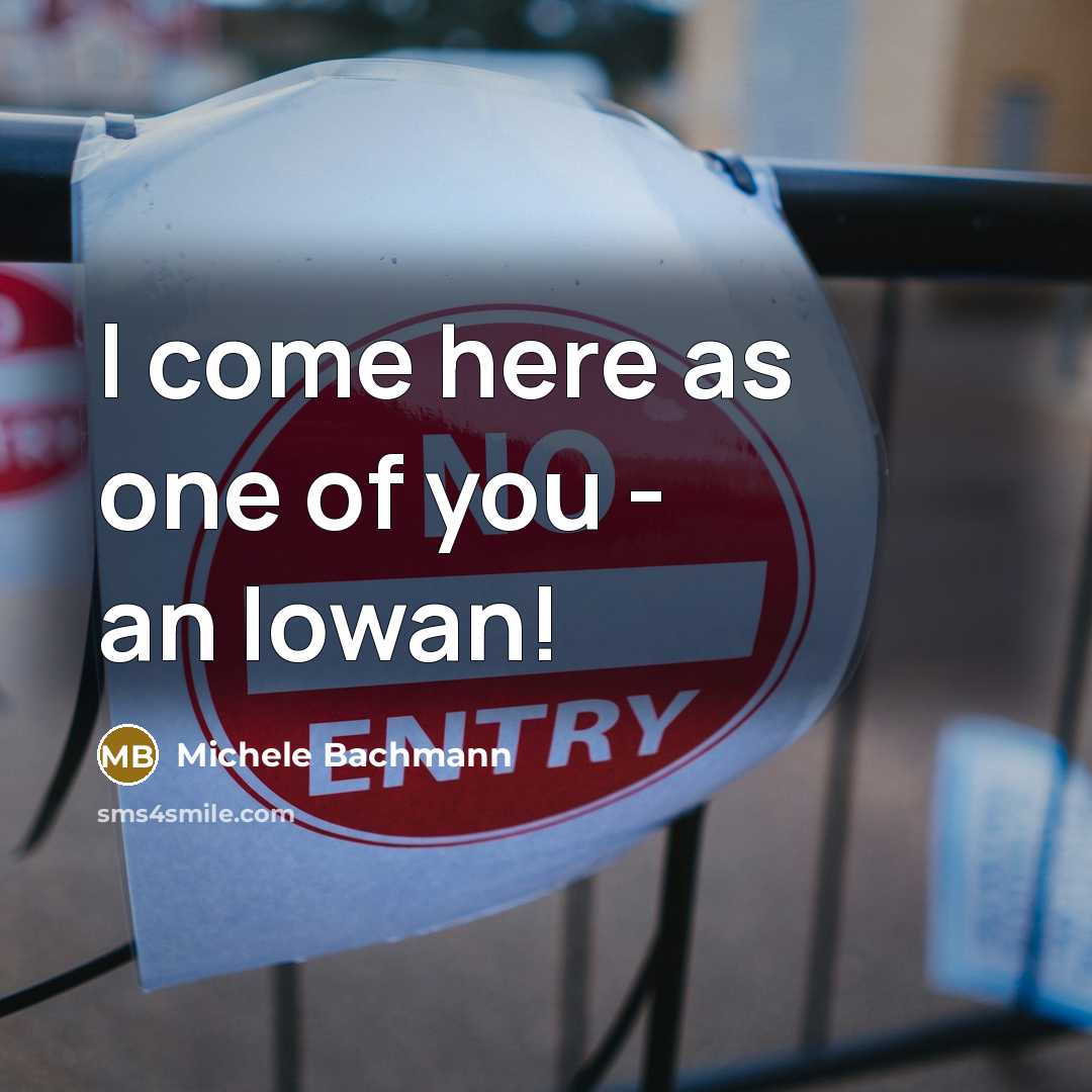 “I come here as one of you - an Iowan!…” quote by Michele Bachmann