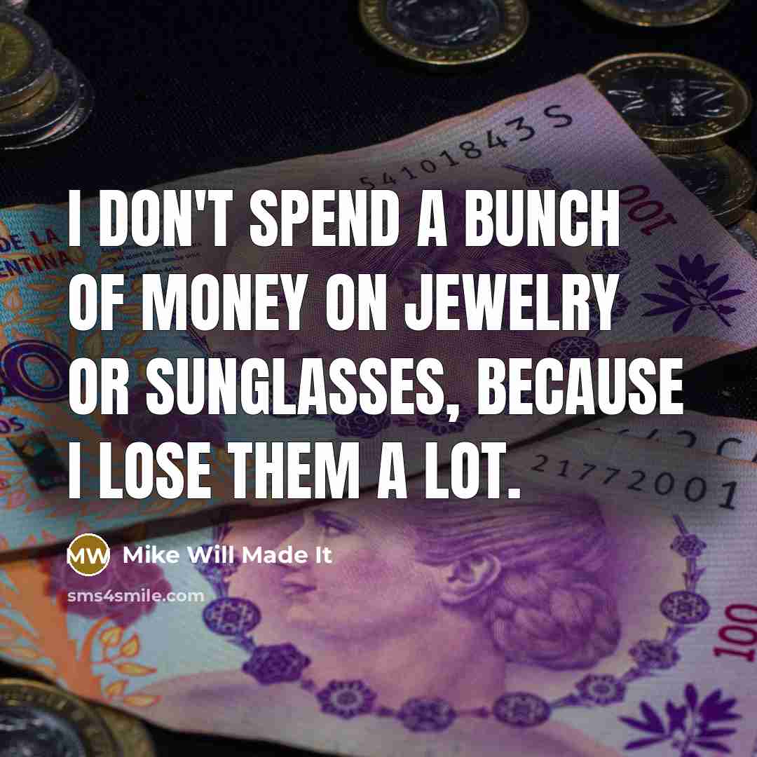“I don't spend a bunch of money on jewelry or…” quote by Mike Will Made It