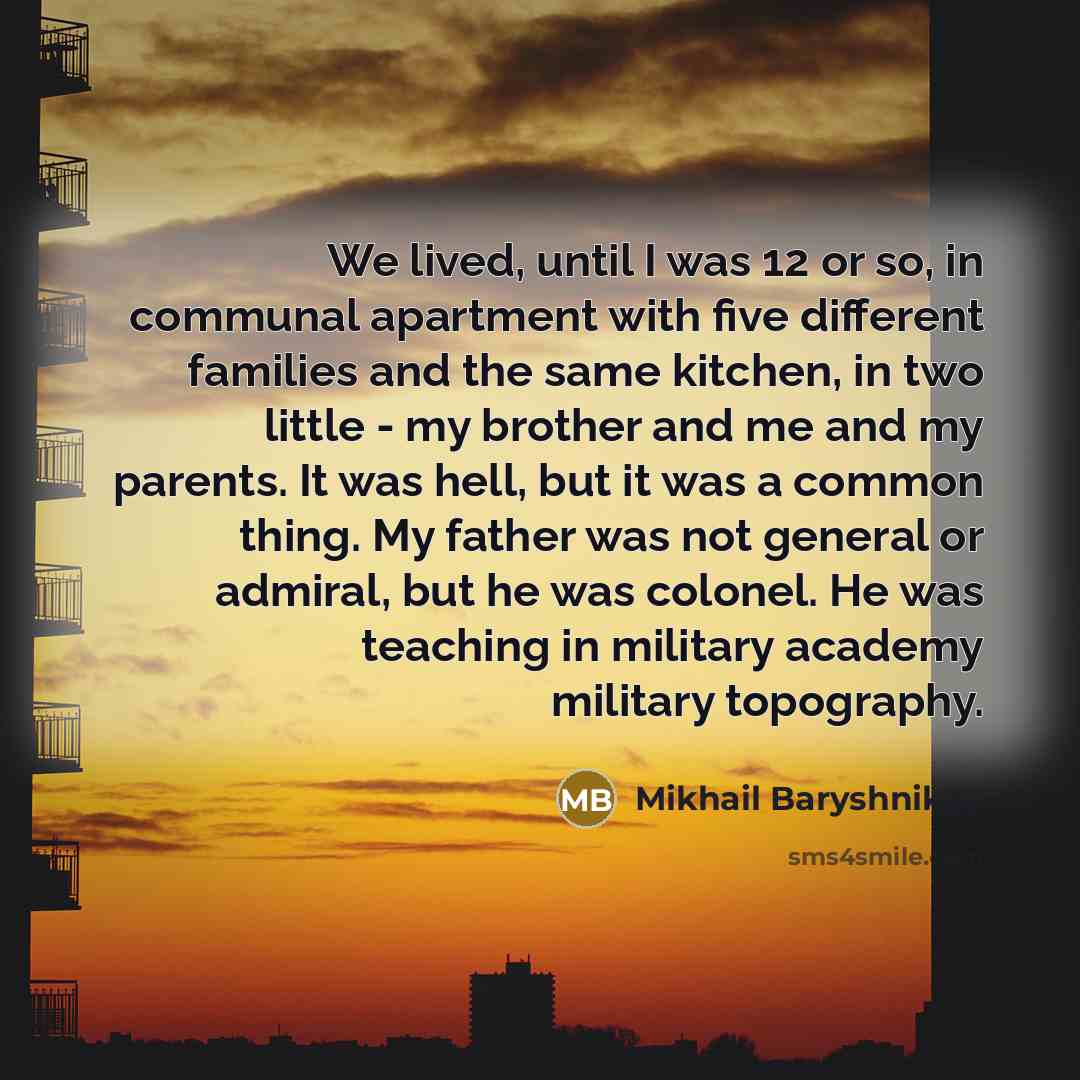 “We lived, until I was 12 or so, in communal…” quote by Mikhail Baryshnikov