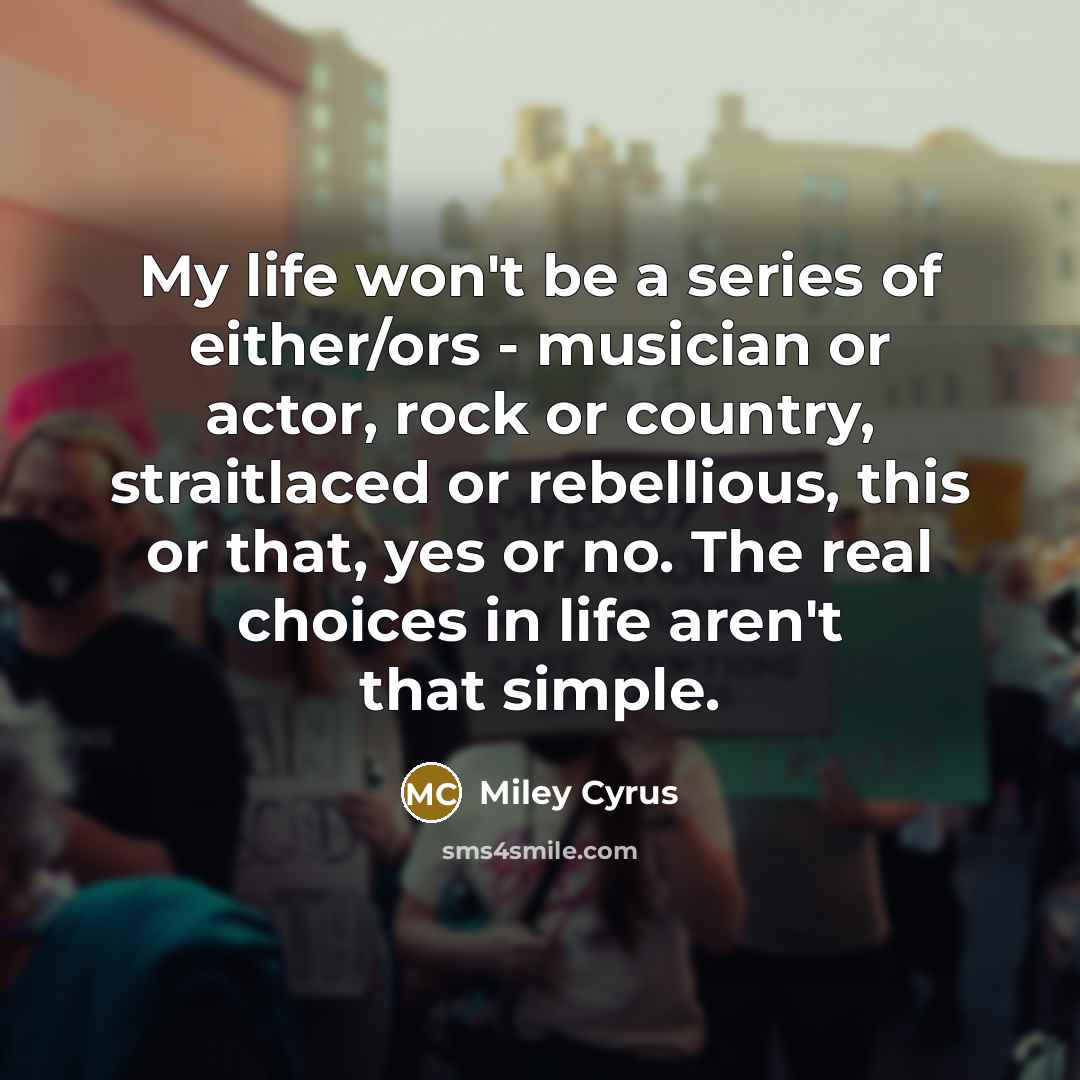 “My life won't be a series of either/ors - musician…” quote by Miley Cyrus