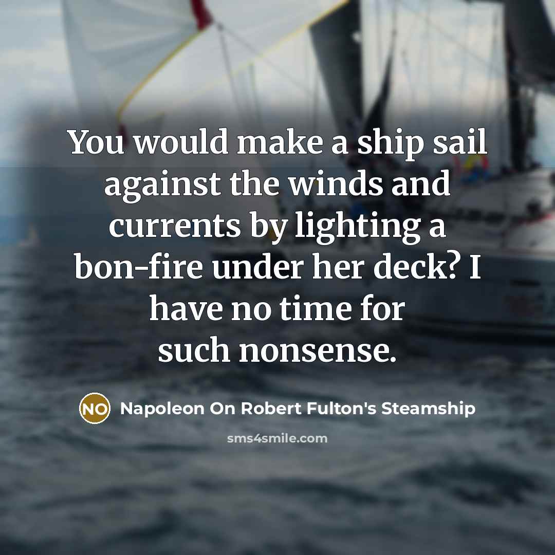 “You would make a ship sail against the winds and…” quote by Napoleon On Robert Fulton's Steamship