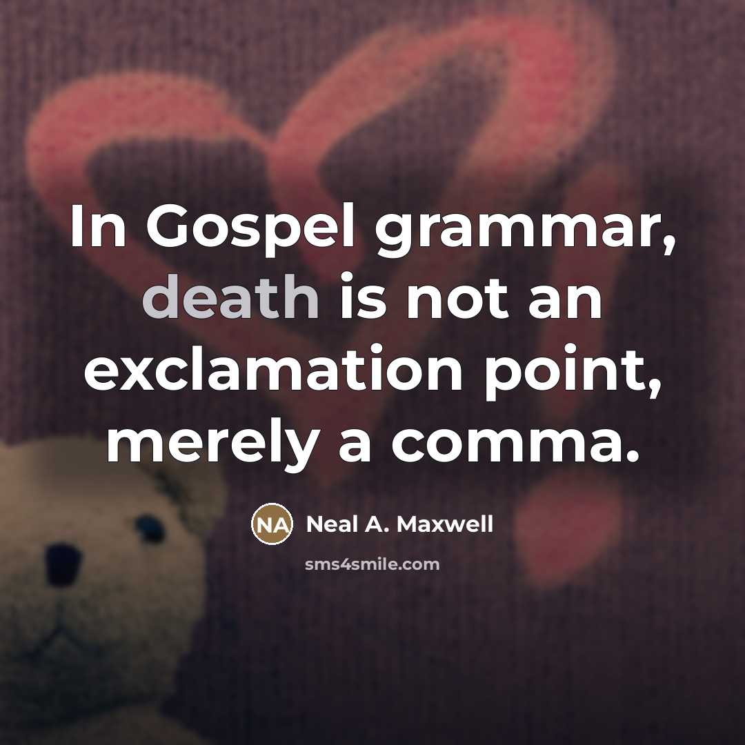 “In Gospel grammar, death is not an exclamation point, merely…” quote by Neal A. Maxwell