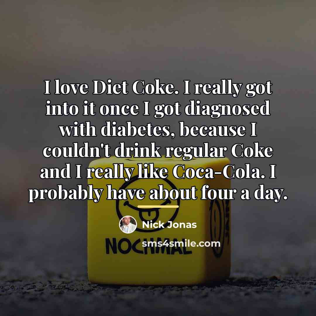 “I love Diet Coke. I really got into it once…” quote by Nick Jonas