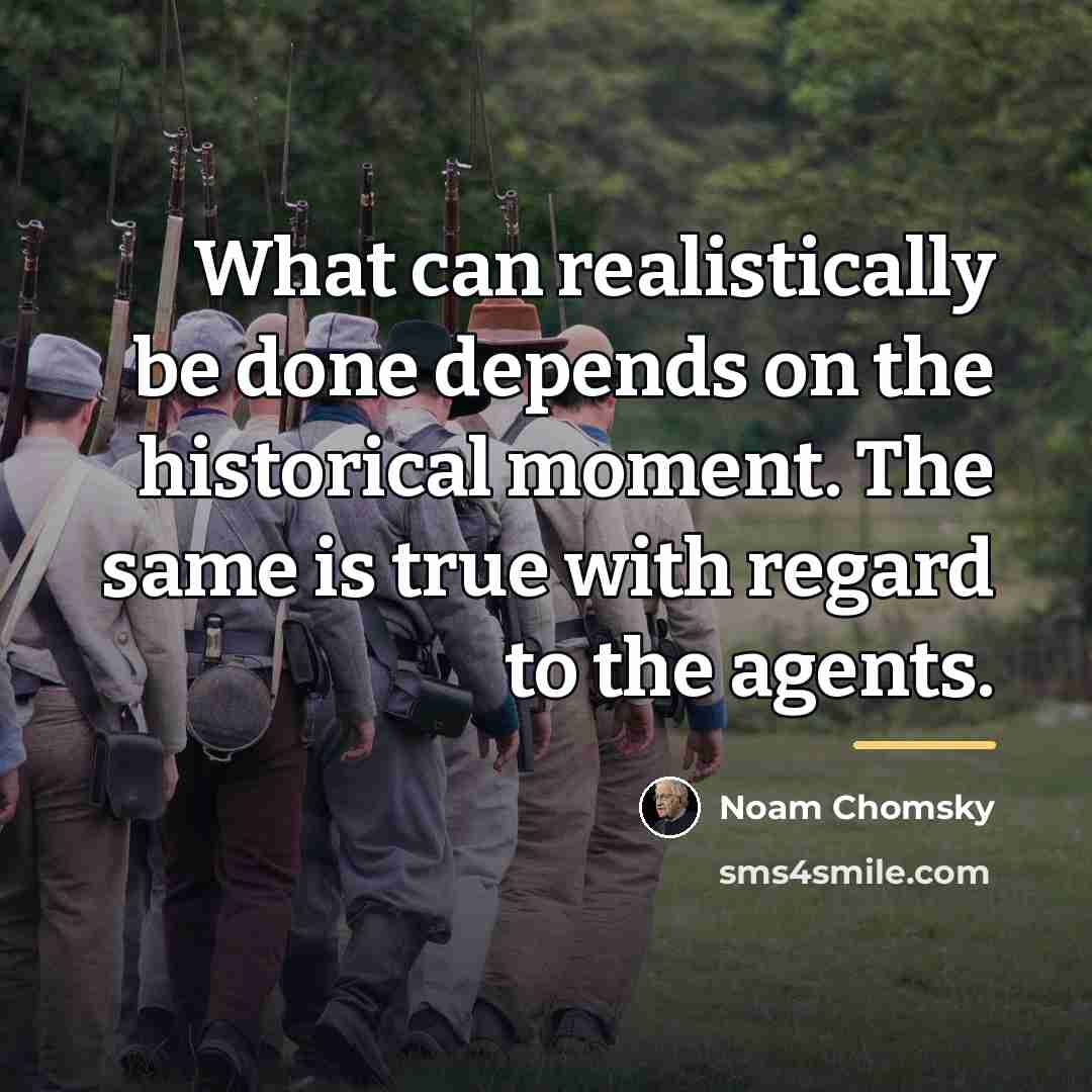 “What can realistically be done depends on the historical moment.…” quote by Noam Chomsky