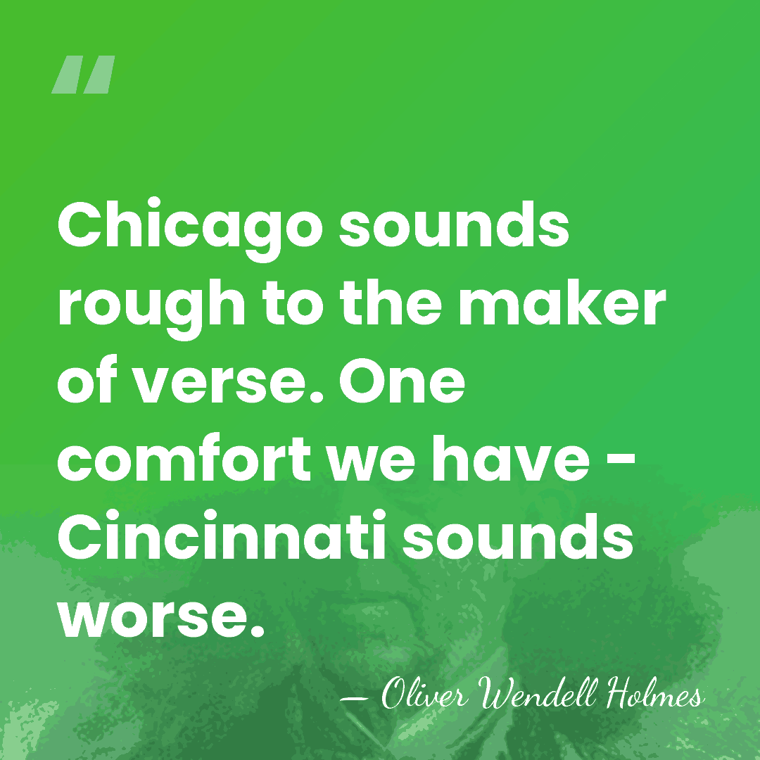 Chicago sounds rough to the maker of verse. One comfort we have&hellip; - Oliver Wendell Holmes