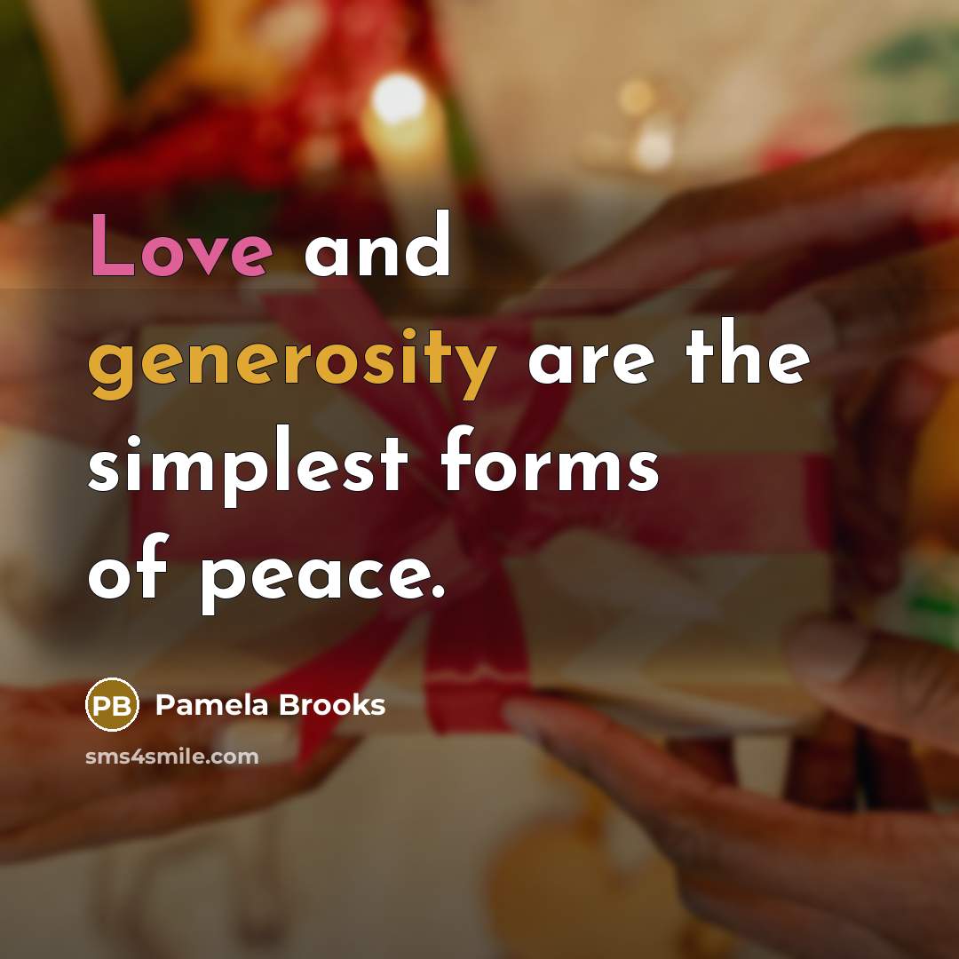 “Love and generosity are the simplest forms of peace.” quote by Pamela Brooks
