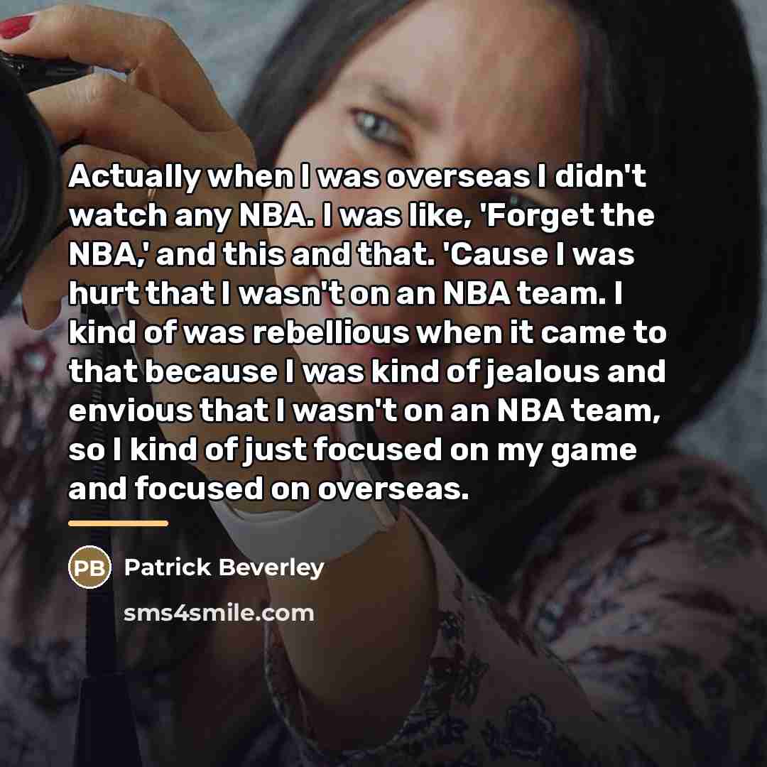 “Actually when I was overseas I didn't watch any NBA.…” quote by Patrick Beverley